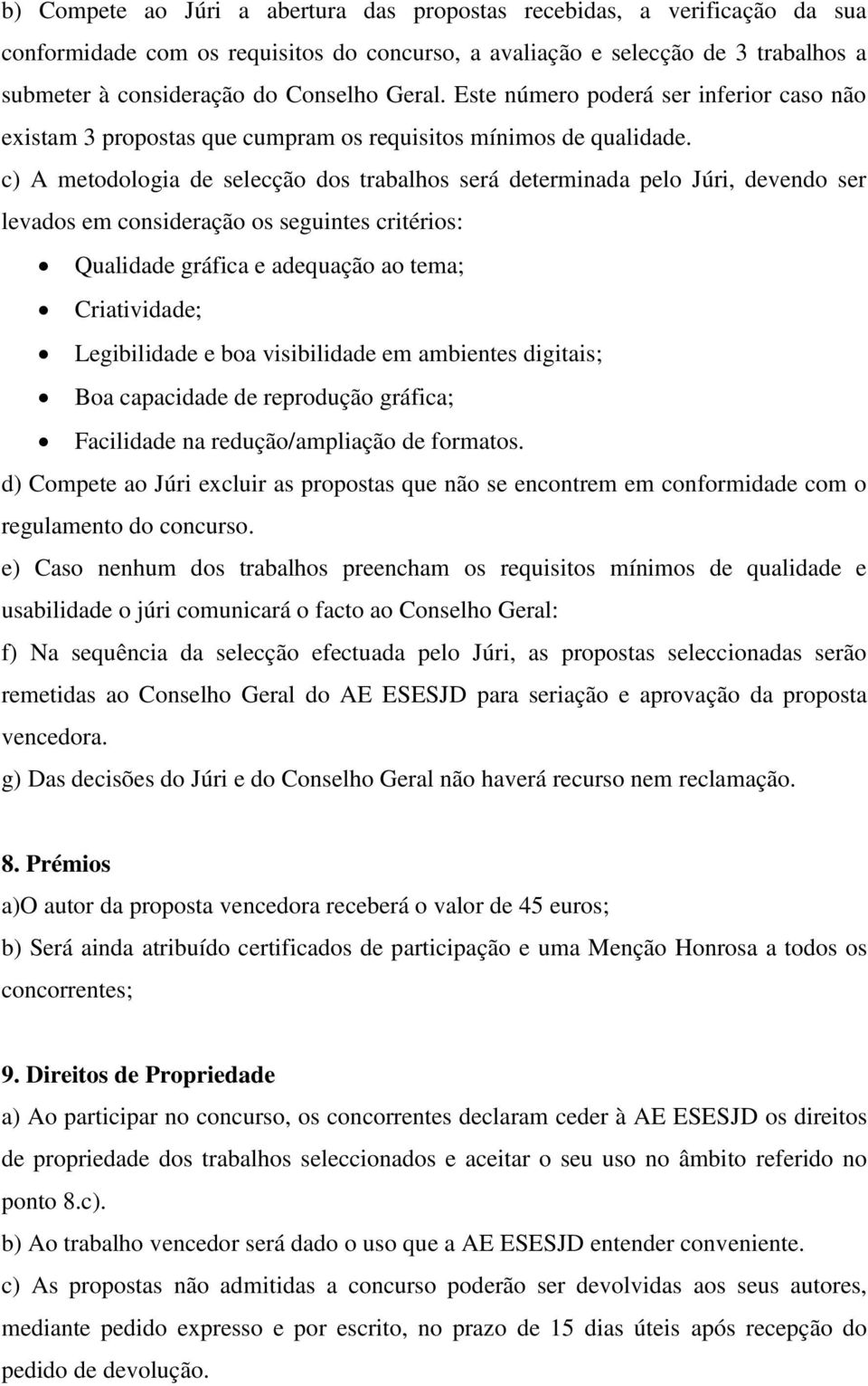 c) A metodologia de selecção dos trabalhos será determinada pelo Júri, devendo ser levados em consideração os seguintes critérios: Qualidade gráfica e adequação ao tema; Criatividade; Legibilidade e