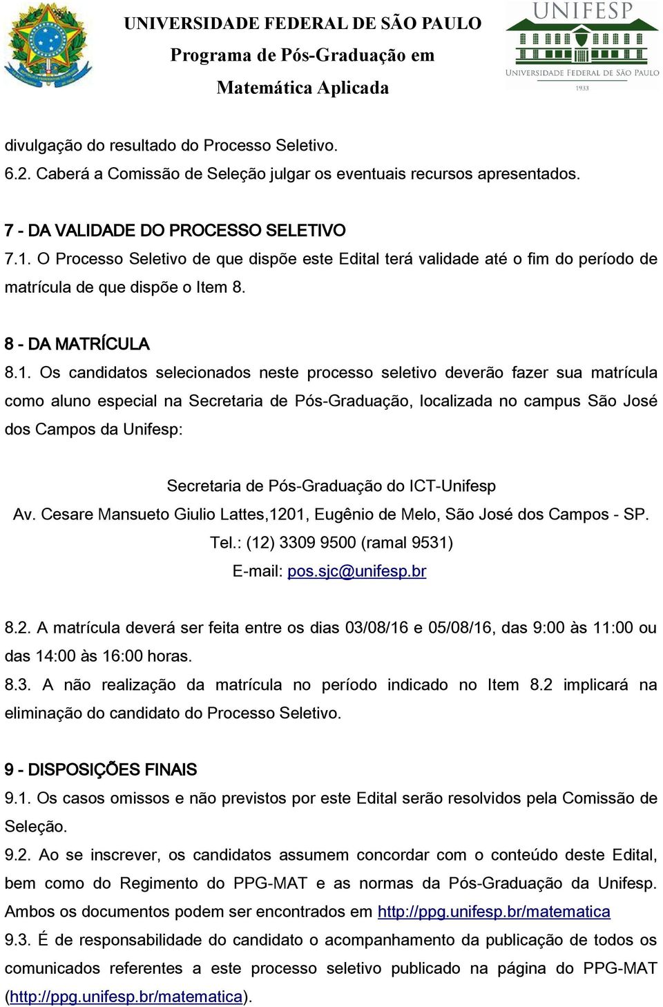 Os candidatos selecionados neste processo seletivo deverão fazer sua matrícula como aluno especial na Secretaria de Pós-Graduação, localizada no campus São José dos Campos da Unifesp: Secretaria de