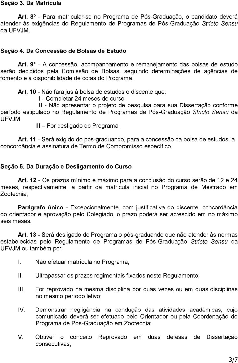 9 - A concessão, acompanhamento e remanejamento das bolsas de estudo serão decididos pela Comissão de Bolsas, seguindo determinações de agências de fomento e a disponibilidade de cotas do Programa.