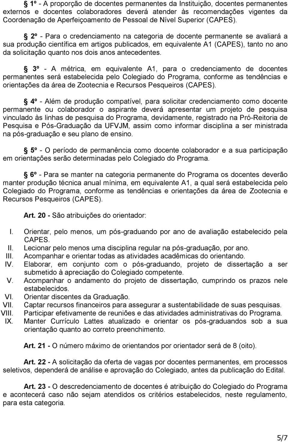 2º - Para o credenciamento na categoria de docente permanente se avaliará a sua produção científica em artigos publicados, em equivalente A1 (CAPES), tanto no ano da solicitação quanto nos dois anos