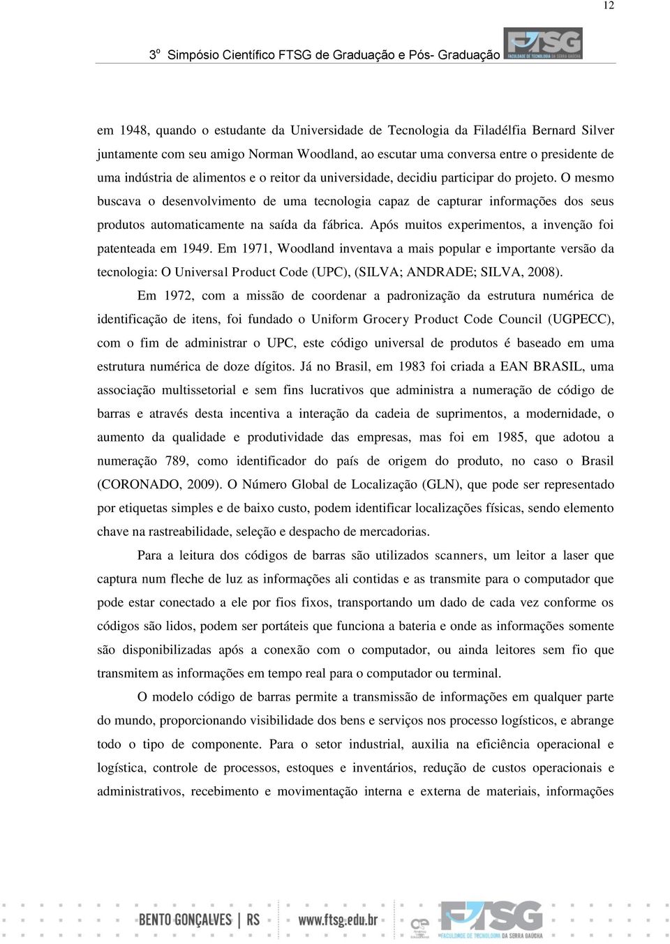 O mesmo buscava o desenvolvimento de uma tecnologia capaz de capturar informações dos seus produtos automaticamente na saída da fábrica. Após muitos experimentos, a invenção foi patenteada em 1949.