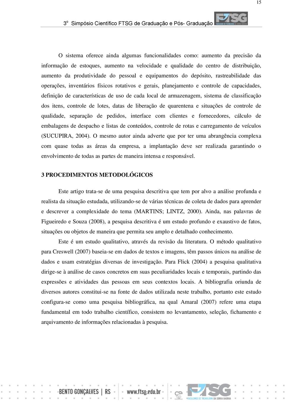 armazenagem, sistema de classificação dos itens, controle de lotes, datas de liberação de quarentena e situações de controle de qualidade, separação de pedidos, interface com clientes e fornecedores,