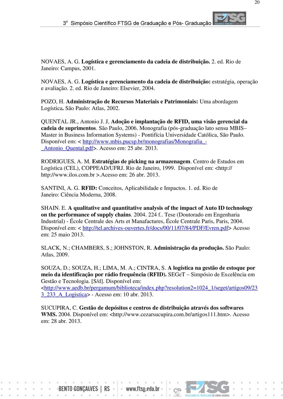 J, Adoção e implantação de RFID, uma visão gerencial da cadeia de suprimentos. São Paulo, 2006.