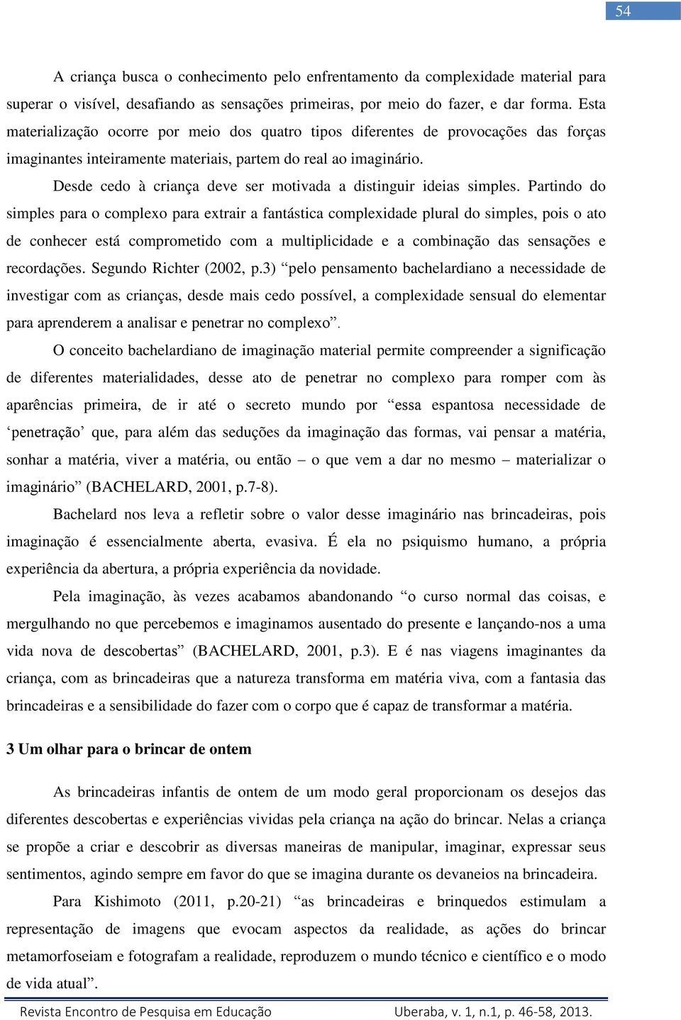 Desde cedo à criança deve ser motivada a distinguir ideias simples.