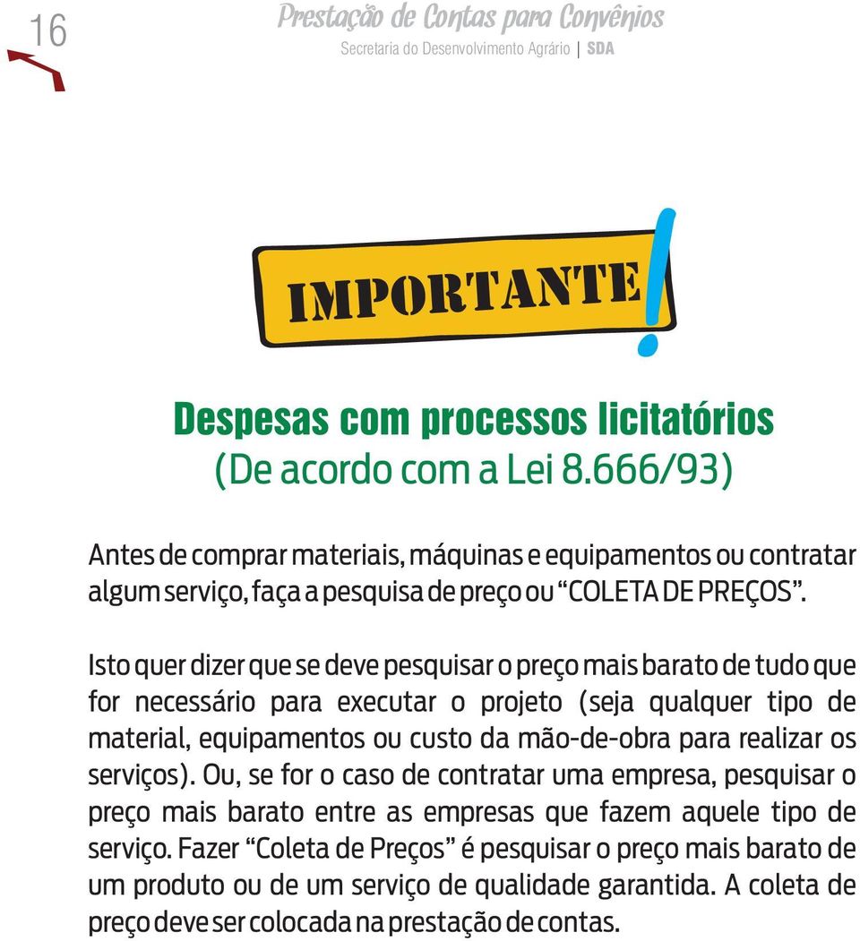 Isto quer dizer que se deve pesquisar o preço mais barato de tudo que for necessário para executar o projeto (seja qualquer tipo de material, equipamentos ou custo da mão-de-obra para