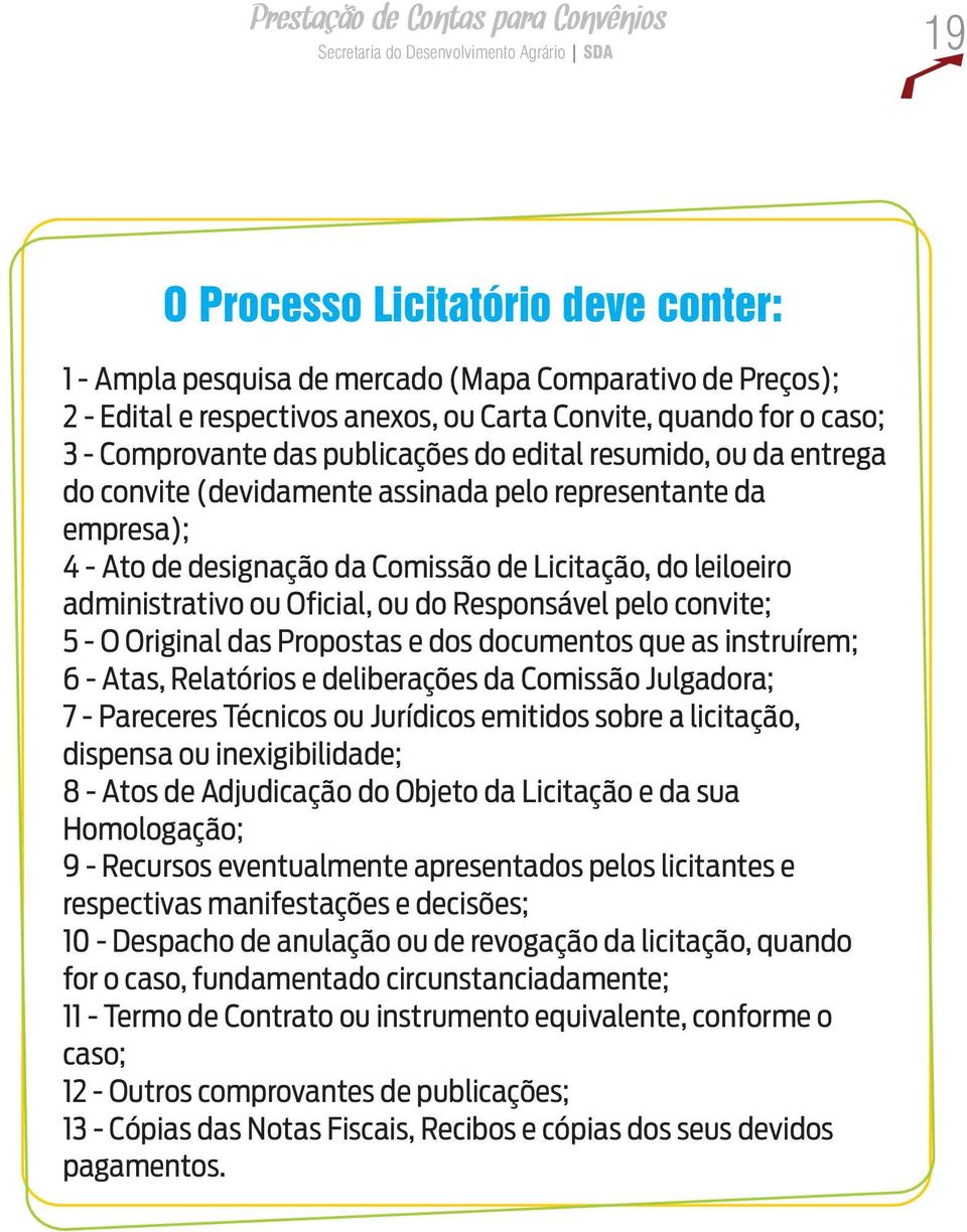 administrativo ou Oficial, ou do Responsável pelo convite; 5 - O Original das Propostas e dos documentos que as instruírem; 6 - Atas, Relatórios e deliberações da Comissão Julgadora; 7 - Pareceres