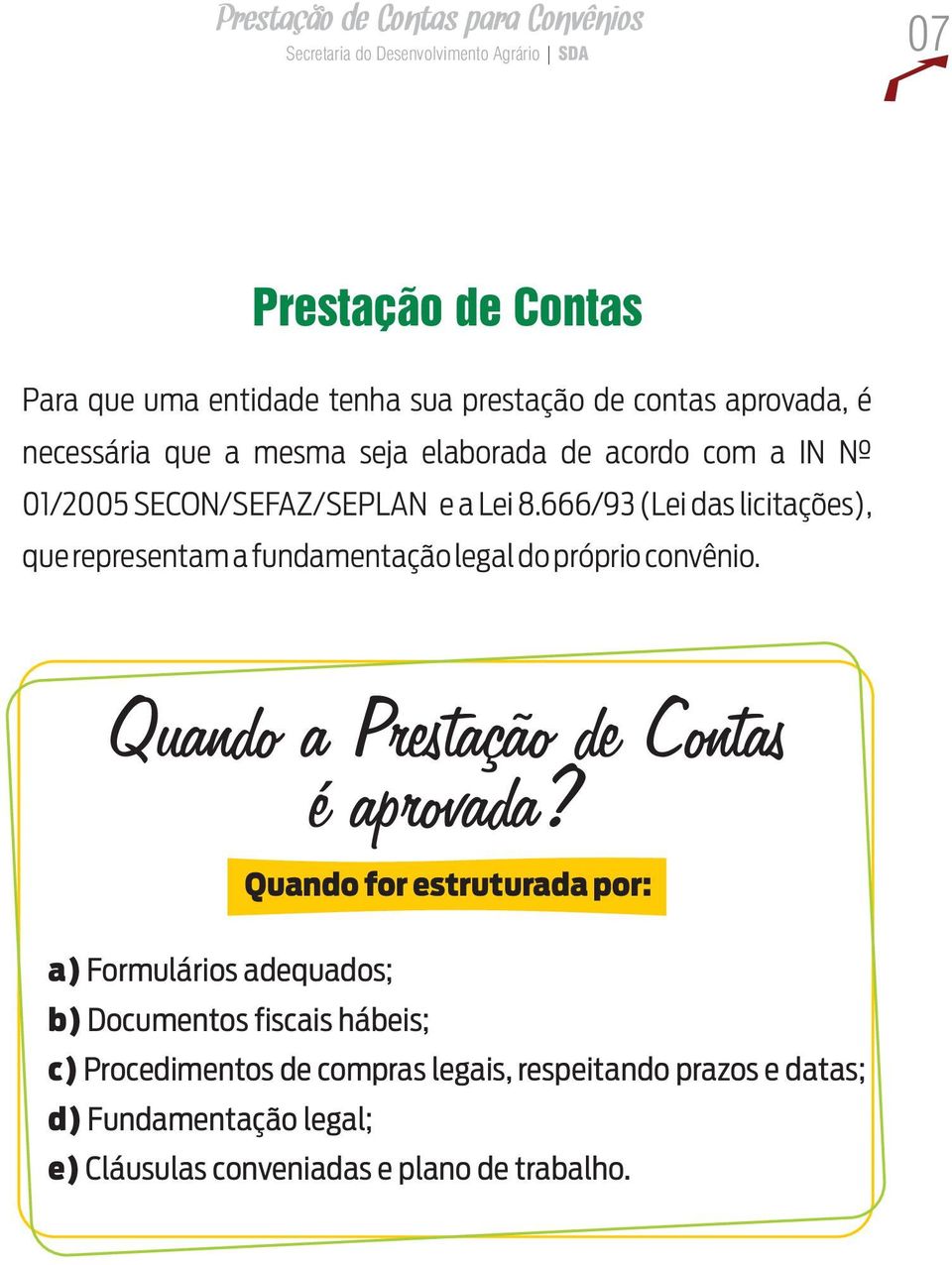 666/93 (Lei das licitações), que representam a fundamentação legal do próprio convênio. Quando a Prestação de Contas é aprovada?