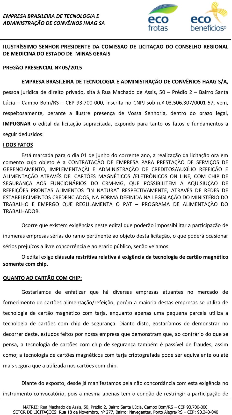 307/0001-57, vem, respeitosamente, perante a ilustre presença de Vossa Senhoria, dentro do prazo legal, IMPUGNAR o edital da licitação supracitada, expondo para tanto os fatos e fundamentos a seguir