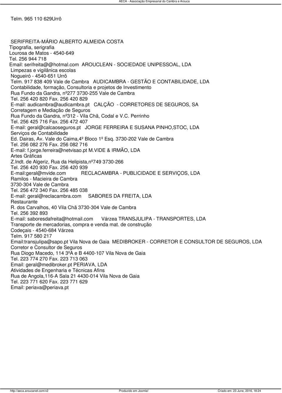 917 838 409 Vale de Cambra AUDICAMBRA - GESTÃO E CONTABILIDADE, LDA Contabilidade, formação, Consultoria e projetos de Investimento Rua Fundo da Gandra, nº277 3730-255 Vale de Cambra Tel.