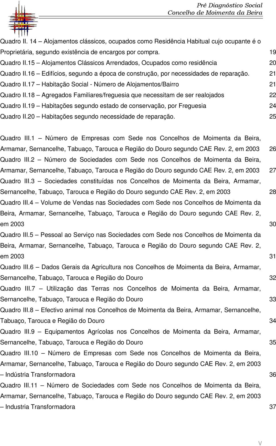 18 Agregados Familiares/freguesia que necessitam de ser realojados Quadro II.19 Habitações segundo estado de conservação, por Freguesia Quadro II.20 Habitações segundo necessidade de reparação.