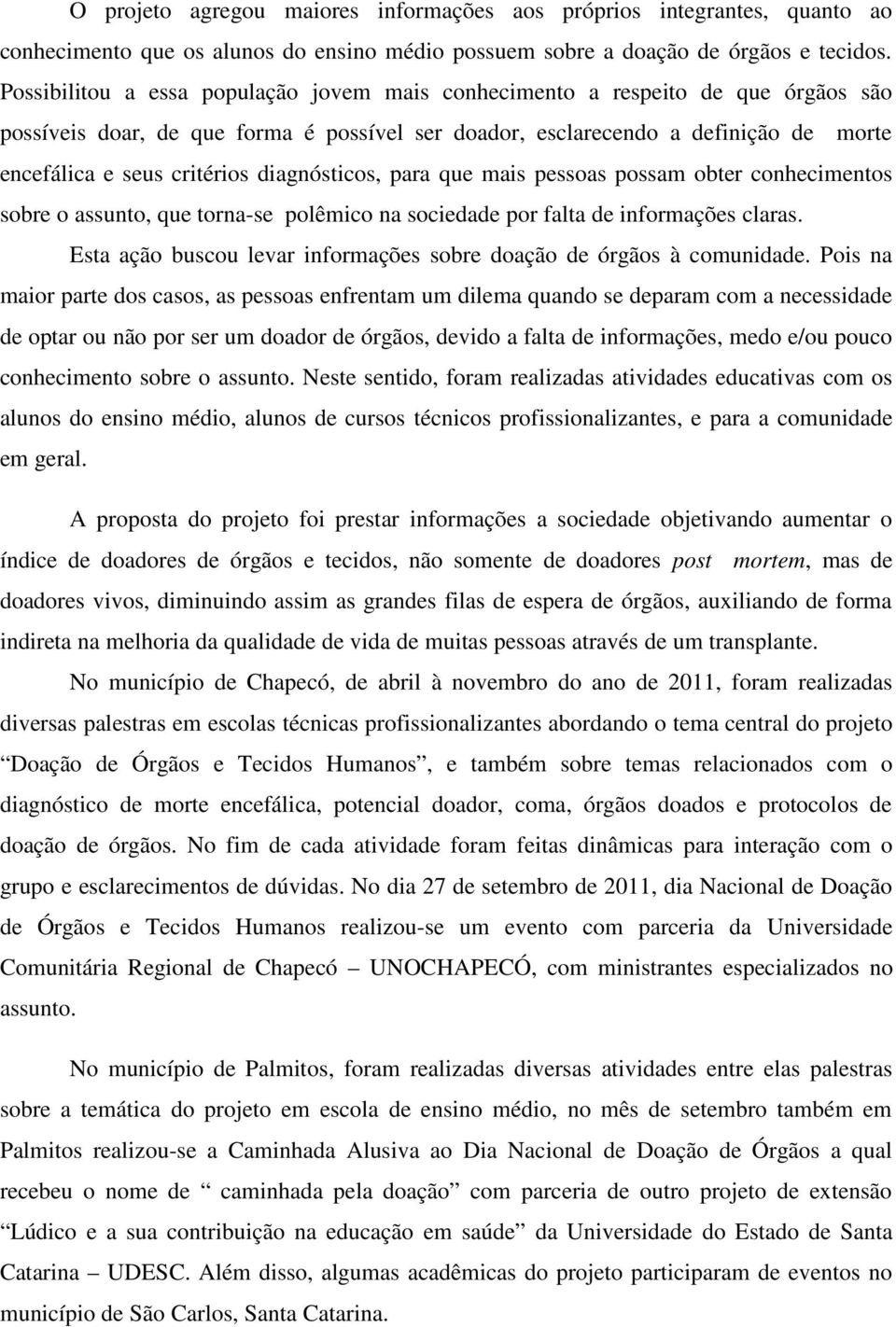 diagnósticos, para que mais pessoas possam obter conhecimentos sobre o assunto, que torna-se polêmico na sociedade por falta de informações claras.