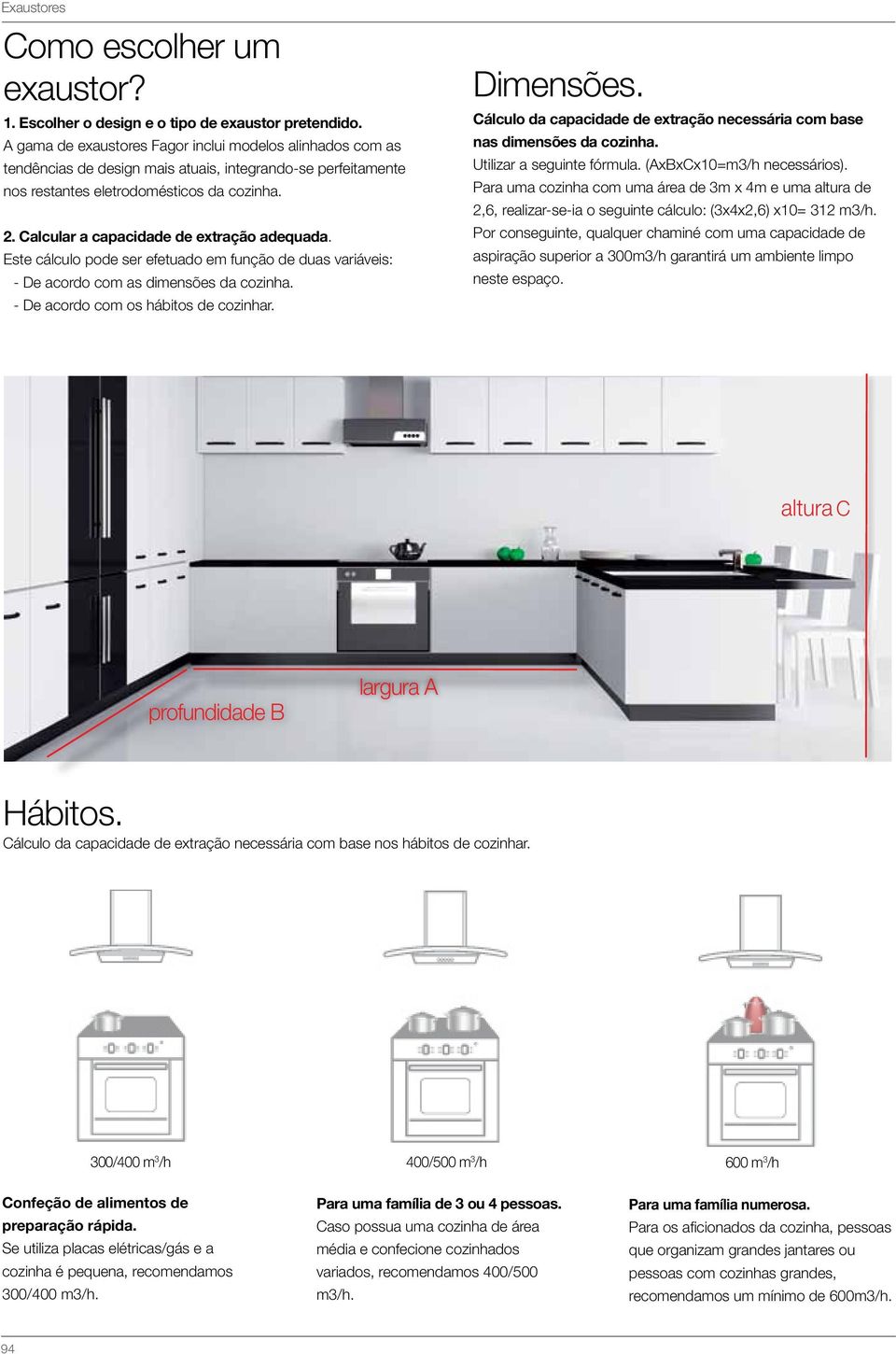 Calcular a capacidade de extração adequada. Este cálculo pode ser efetuado em função de duas variáveis: - De acordo com as dimensões da cozinha. - De acordo com os hábitos de cozinhar. Dimensões.