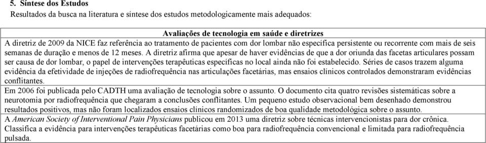 A diretriz afirma que apesar de haver evidências de que a dor oriunda das facetas articulares possam ser causa de dor lombar, o papel de intervenções terapêuticas específicas no local ainda não foi