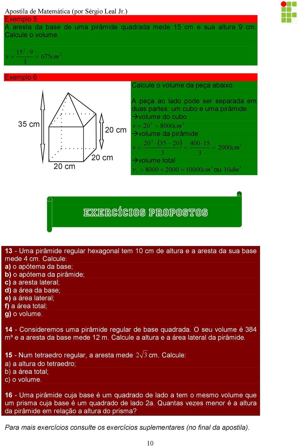 voume do cubo v = 0 = 8000cm voume d pirâmide 0 ( 5 0) 00 15 v = = = 000cm voume tot v t = 8000+ 000= 10000cm ou 10dm EXERCÍCIOS PROPOSTOS 1 - Um pirâmide regur hexgon tem 10 cm de tur e rest d su