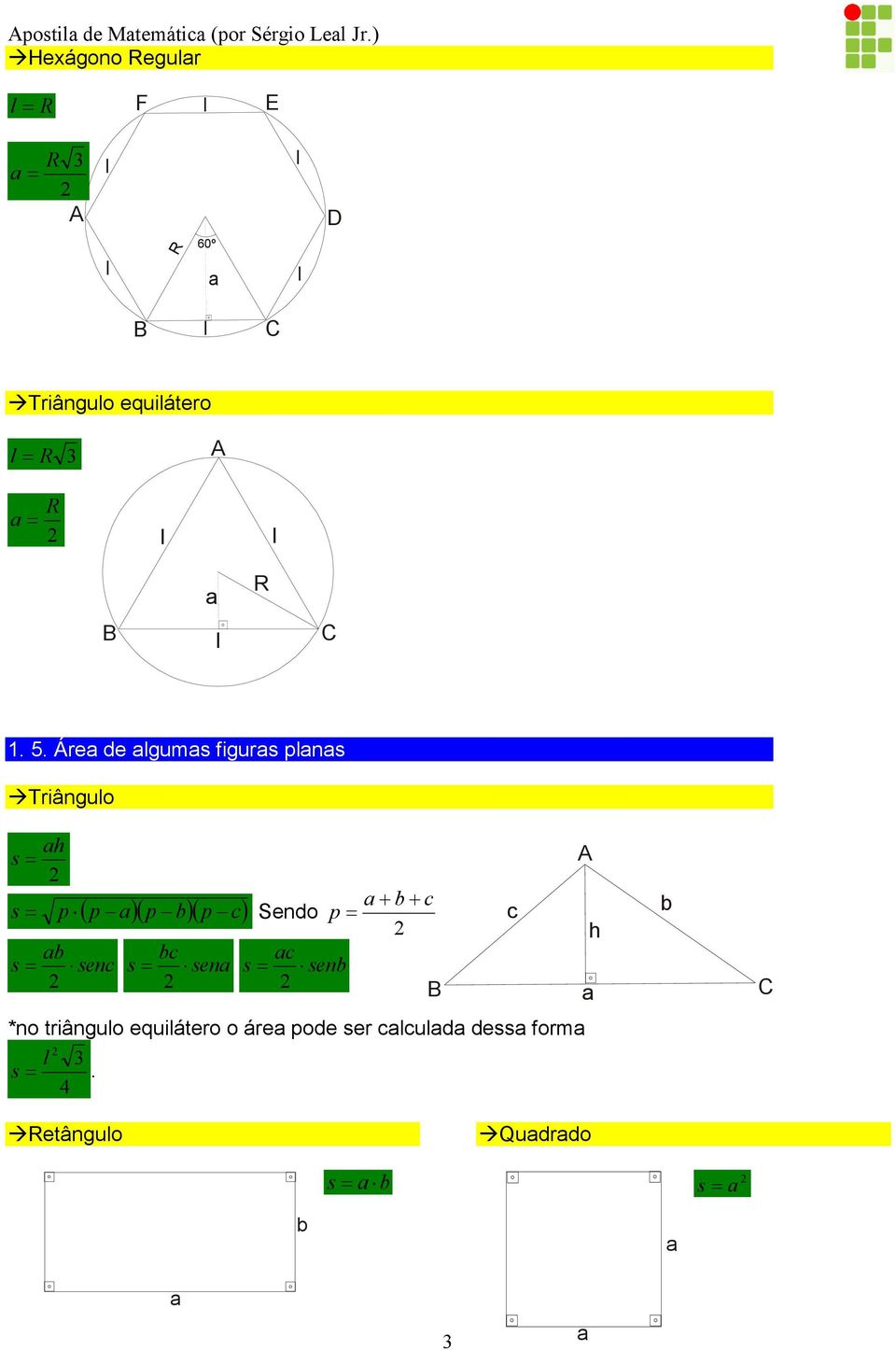 Áre de gums figurs pns Triânguo h s= + b+ c s= p ( p )( p b)( p c) Sendo p= b