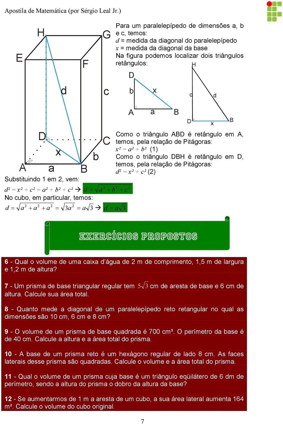 vem: B d² = x² + c² = ² + b² + c² d = + b + c No cubo, em prticur, temos: d = + + = = d = b C Como o triânguo BD é retânguo em, temos, pe reção de Pitágors: x² = ² + b² (1) Como o triânguo DBH é