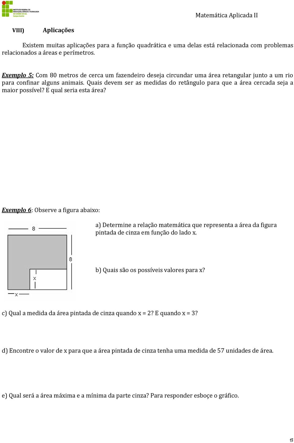 Quais devem ser as medidas do retângulo para que a área cercada seja a maior possível? E qual seria esta área?