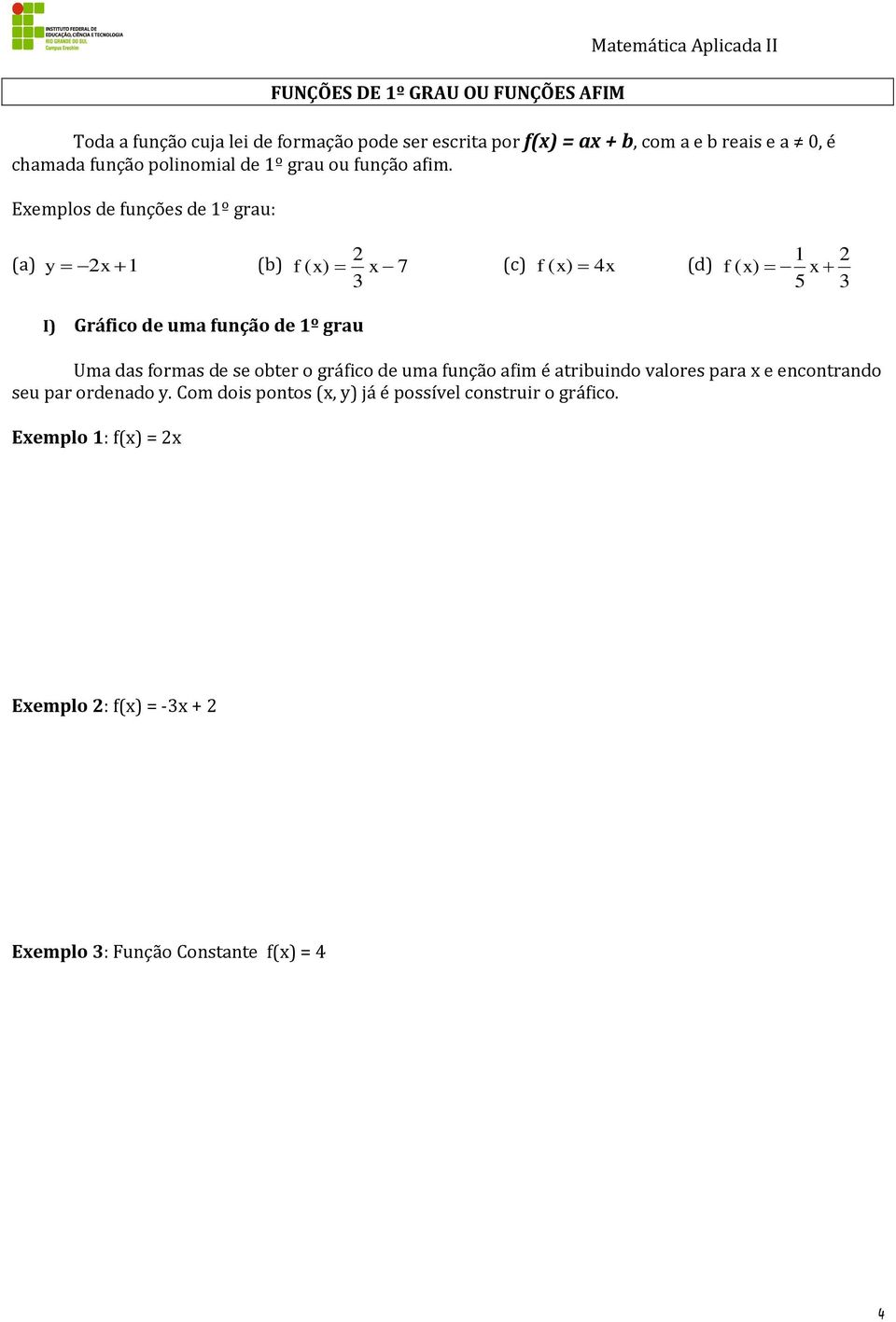 Exemplos de funções de 1º grau: (a) y x 1 (b) f ( x) x 7 (c) f ( x) 4x (d) 1 f ( x) x 5 I) Gráfico de uma função de 1º grau Uma das formas de se