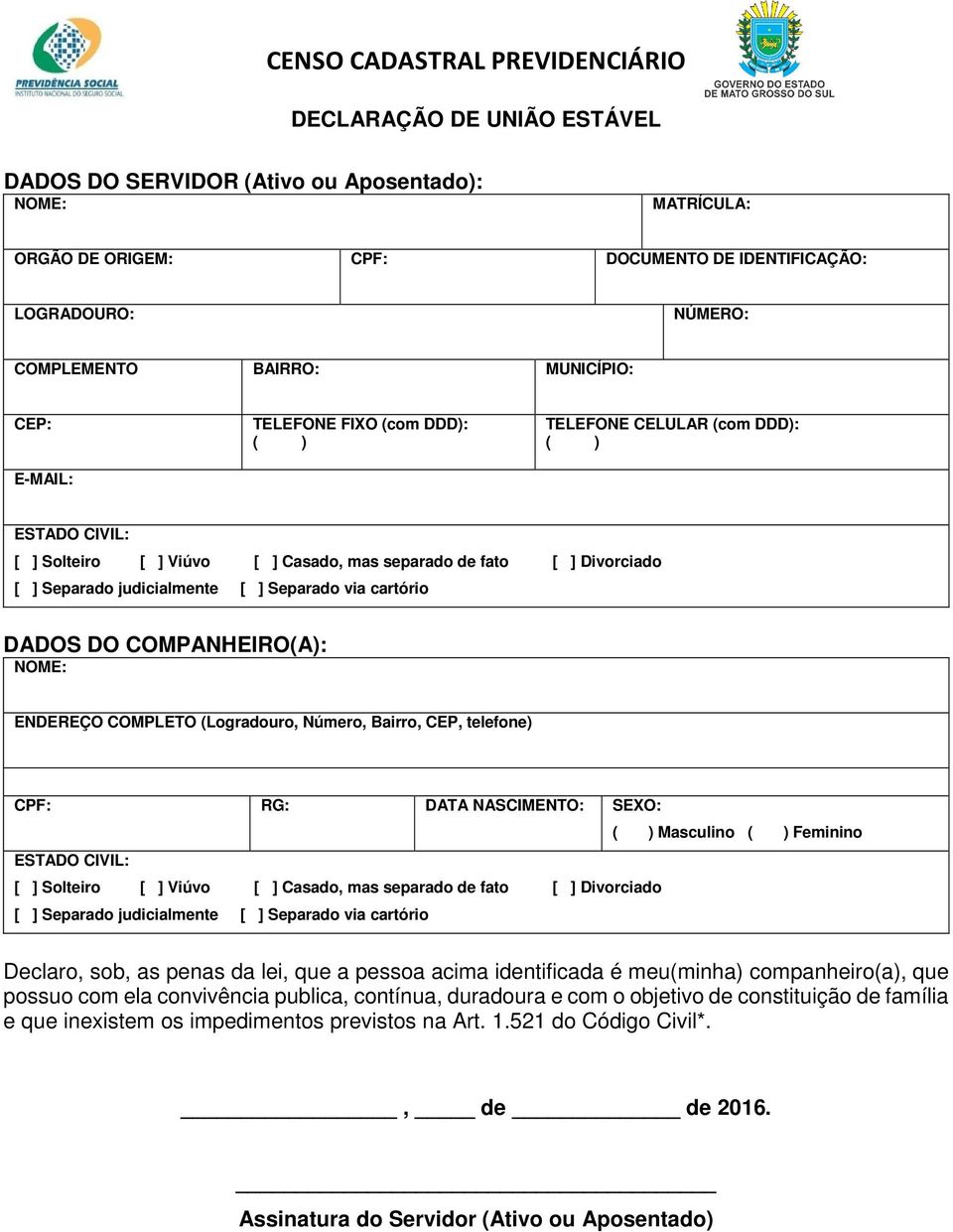 COMPANHEIRO(A): NOME: ENDEREÇO COMPLETO (Logradouro, Número, Bairro, CEP, telefone) CPF: RG: DATA NASCIMENTO: SEXO: Masculino Feminino ESTADO CIVIL: [ ] Solteiro [ ] Viúvo [ ] Casado, mas separado de