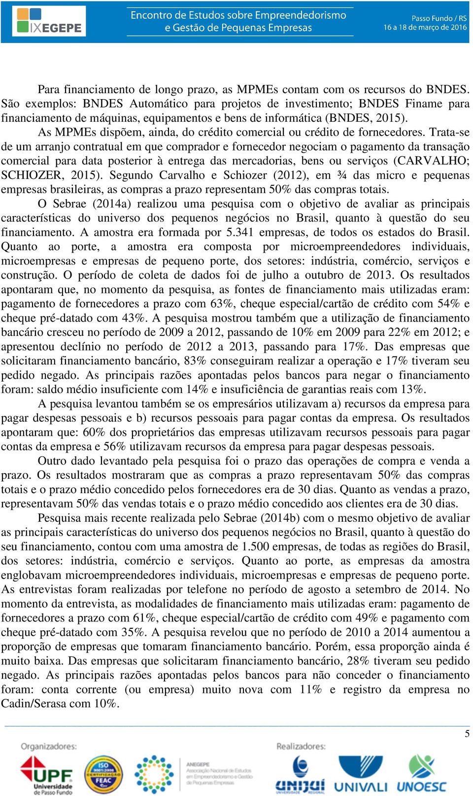 As MPMEs dispõem, ainda, do crédito comercial ou crédito de fornecedores.