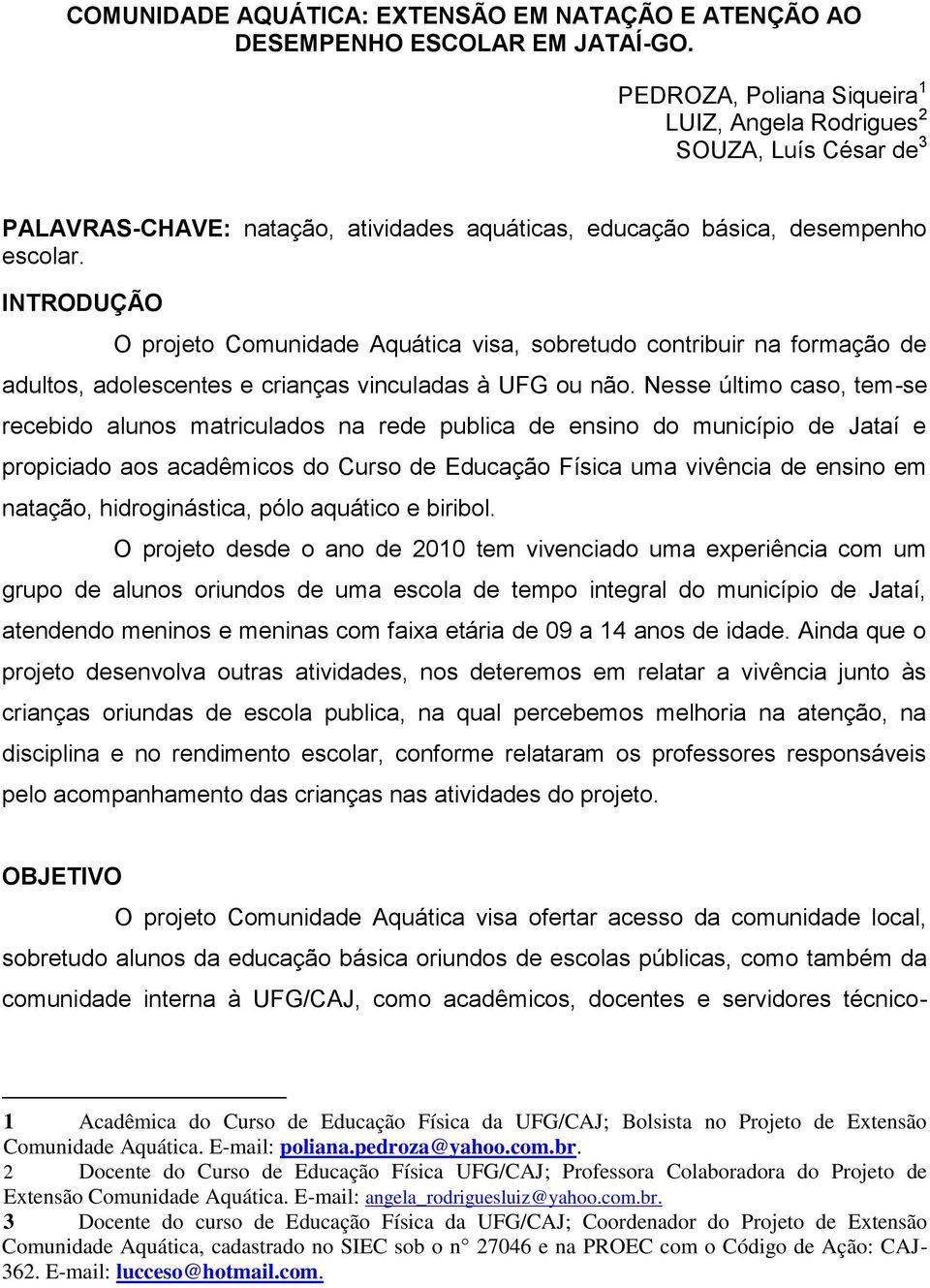 INTRODUÇÃO O projeto Comunidade Aquática visa, sobretudo contribuir na formação de adultos, adolescentes e crianças vinculadas à UFG ou não.