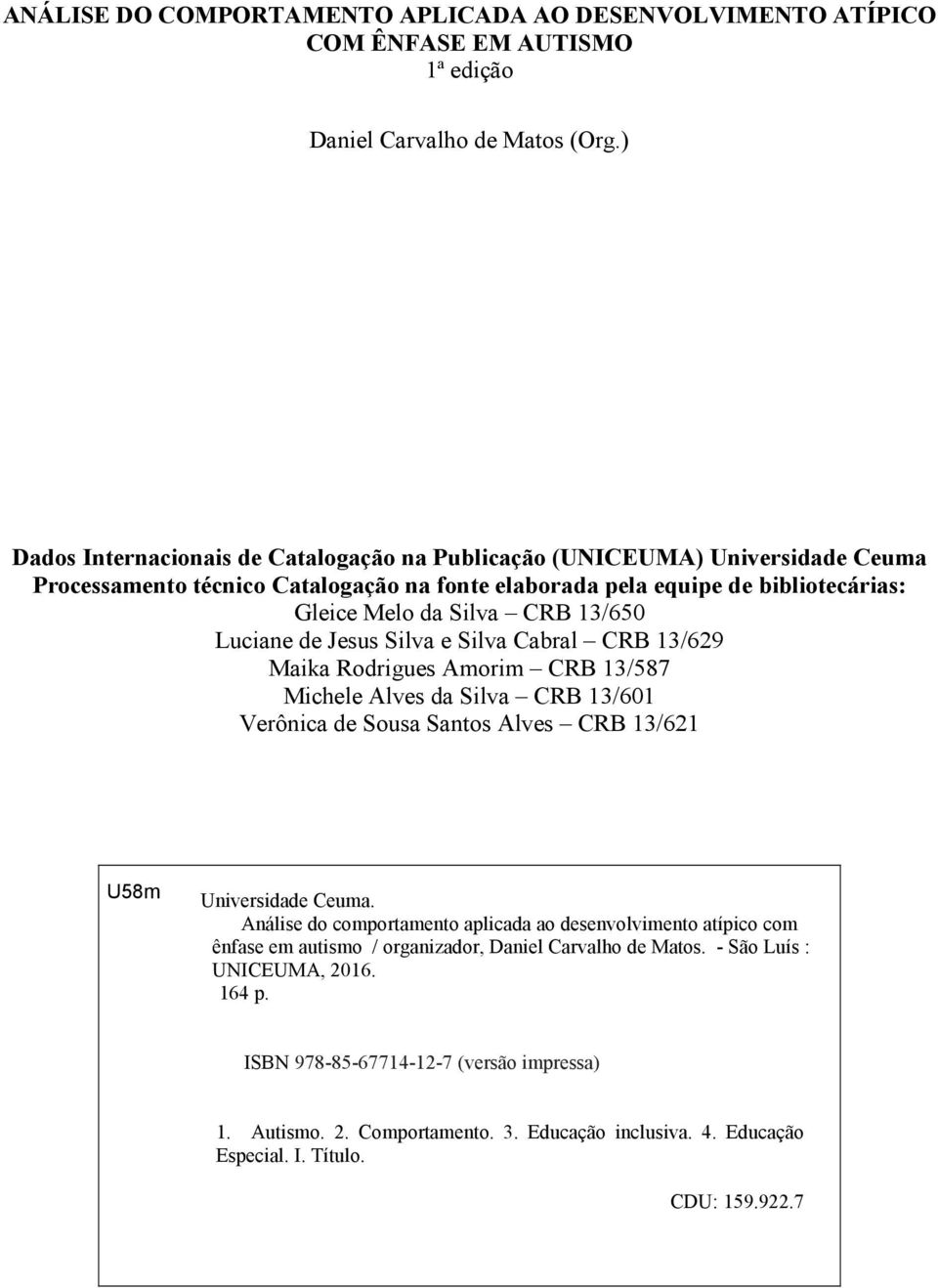 Luciane de Jesus Silva e Silva Cabral CRB 13/629 Maika Rodrigues Amorim CRB 13/587 Michele Alves da Silva CRB 13/601 Verônica de Sousa Santos Alves CRB 13/621 U58m Universidade Ceuma.