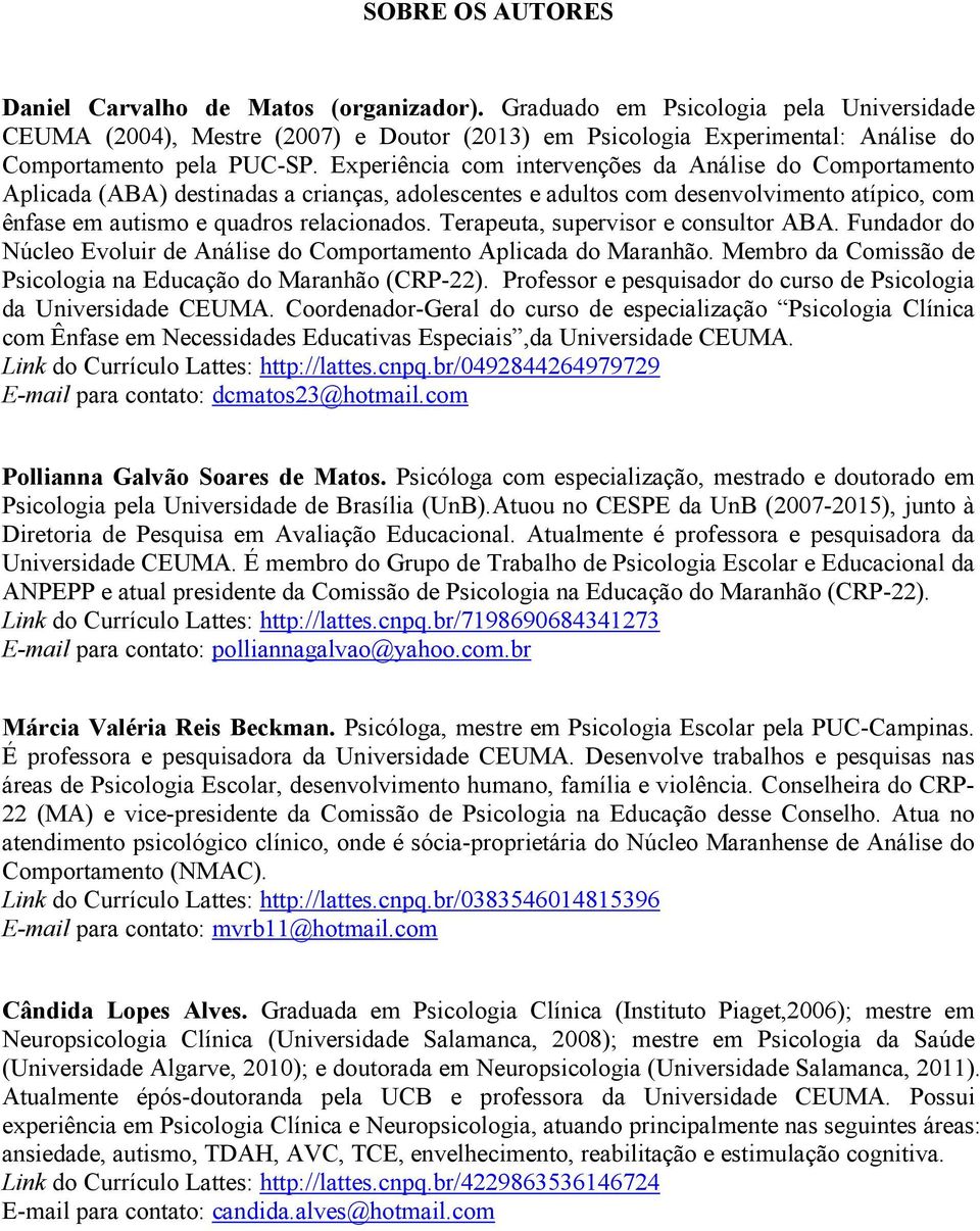 Experiência com intervenções da Análise do Comportamento Aplicada (ABA) destinadas a crianças, adolescentes e adultos com desenvolvimento atípico, com ênfase em autismo e quadros relacionados.