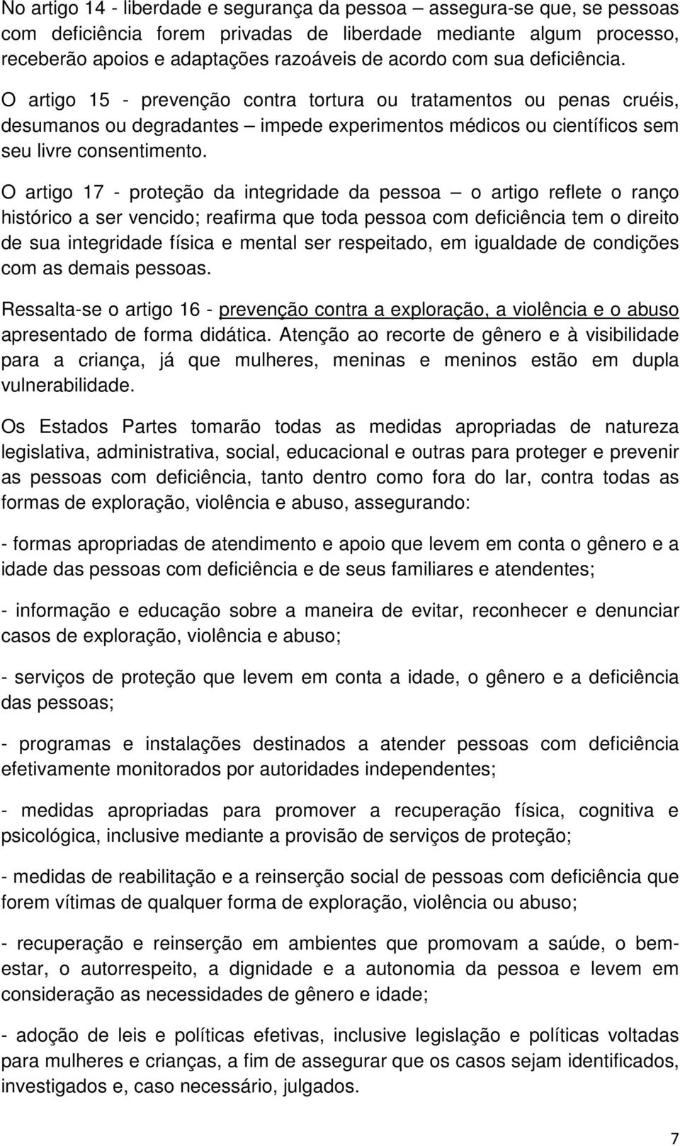 O artigo 17 - proteção da integridade da pessoa o artigo reflete o ranço histórico a ser vencido; reafirma que toda pessoa com deficiência tem o direito de sua integridade física e mental ser