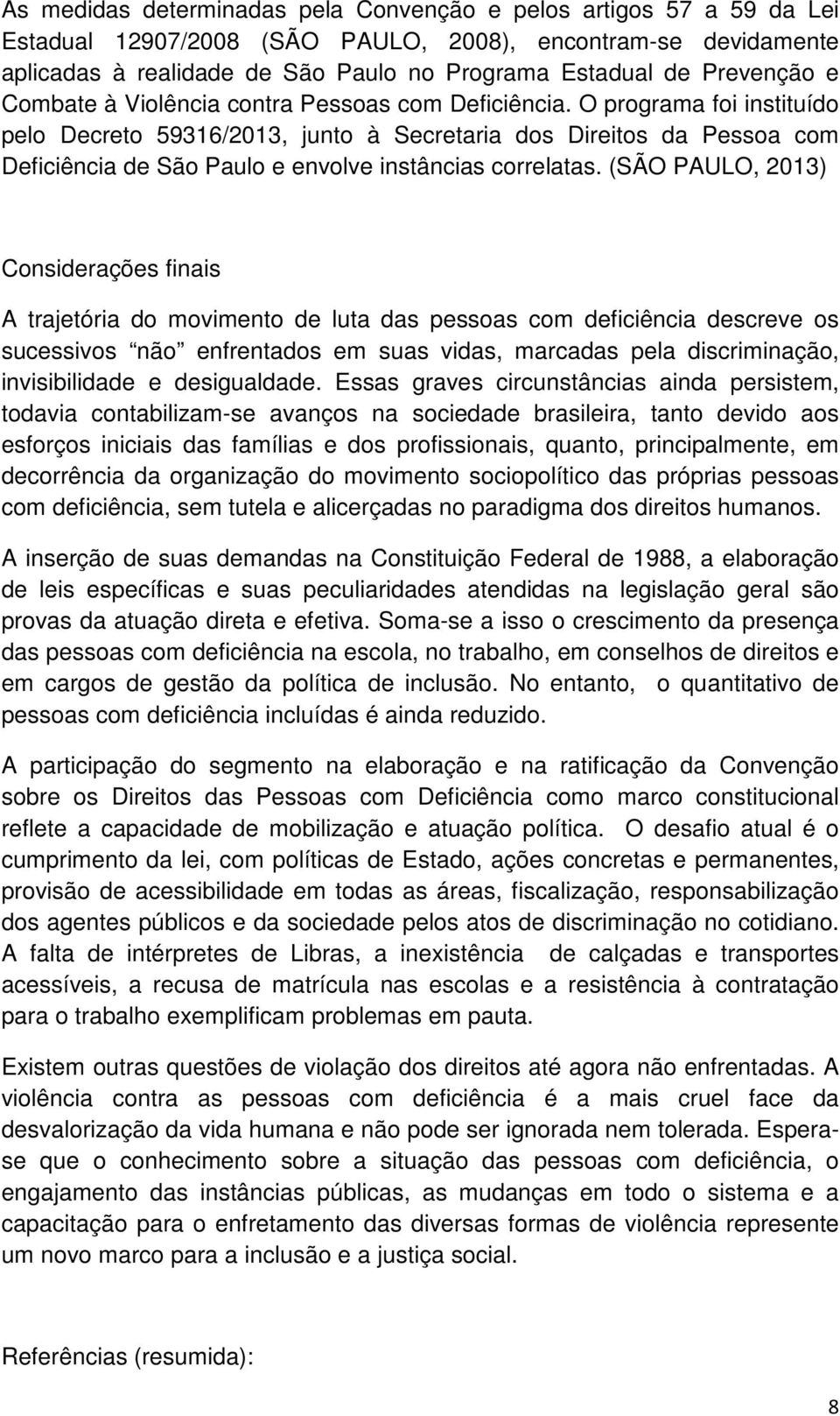 O programa foi instituído pelo Decreto 59316/2013, junto à Secretaria dos Direitos da Pessoa com Deficiência de São Paulo e envolve instâncias correlatas.