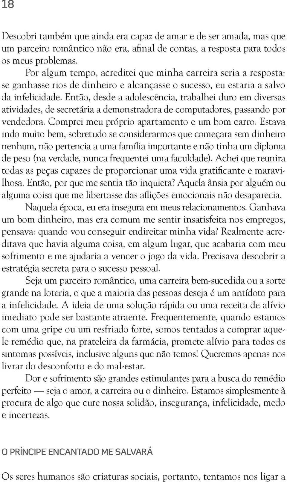 Então, desde a adolescência, trabalhei duro em diversas atividades, de secretária a demonstradora de computadores, passando por vendedora. Comprei meu próprio apartamento e um bom carro.