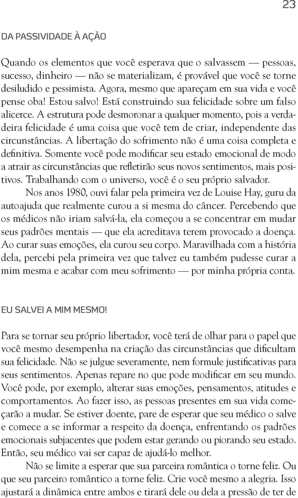 A estrutura pode desmoronar a qualquer momento, pois a verdadeira felicidade é uma coisa que você tem de criar, independente das circunstâncias.