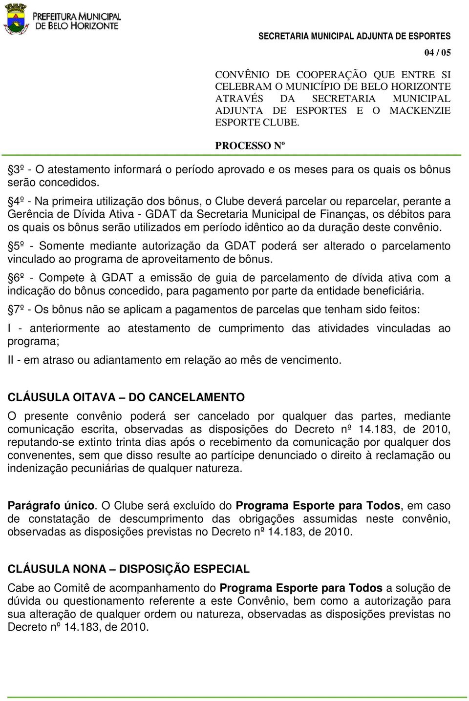 utilizados em período idêntico ao da duração deste convênio. 5º - Somente mediante autorização da GDAT poderá ser alterado o parcelamento vinculado ao programa de aproveitamento de bônus.