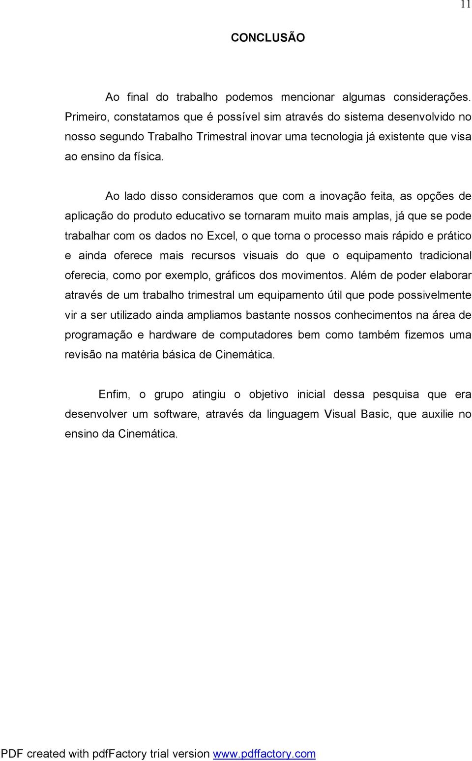 Ao lado disso consideramos que com a inovação feita, as opções de aplicação do produto educativo se tornaram muito mais amplas, já que se pode trabalhar com os dados no Excel, o que torna o processo