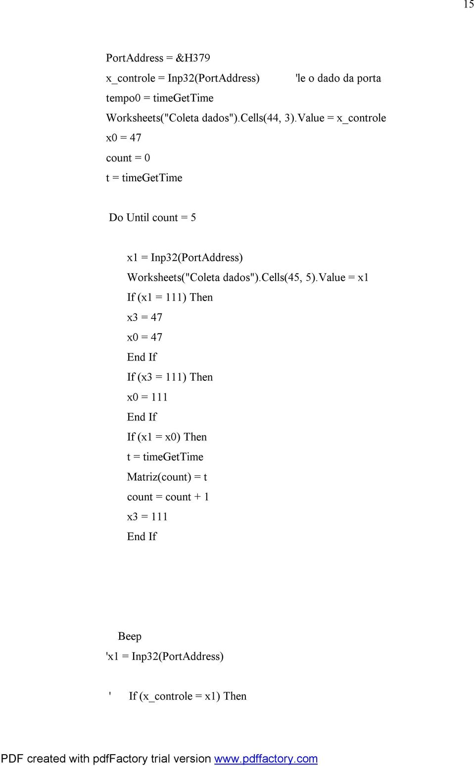 Value = x_controle x0 = 47 count = 0 t = timegettime Do Until count = 5 x1 = Inp32(PortAddress) Worksheets("Coleta dados").