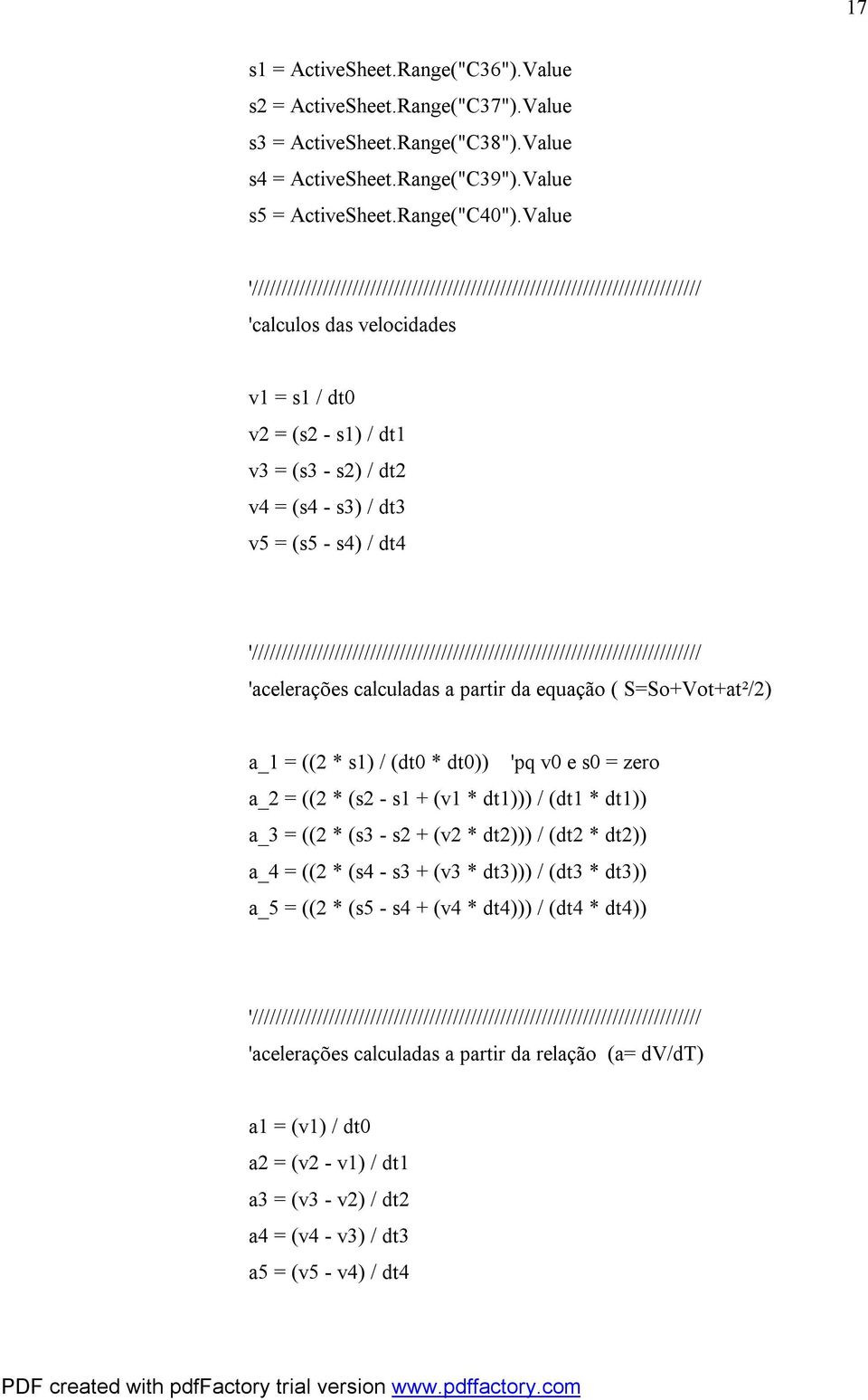 s4) / dt4 '//////////////////////////////////////////////////////////////////////////// 'acelerações calculadas a partir da equação ( S=So+Vot+at²/2) a_1 = ((2 * s1) / (dt0 * dt0)) 'pq v0 e s0 = zero