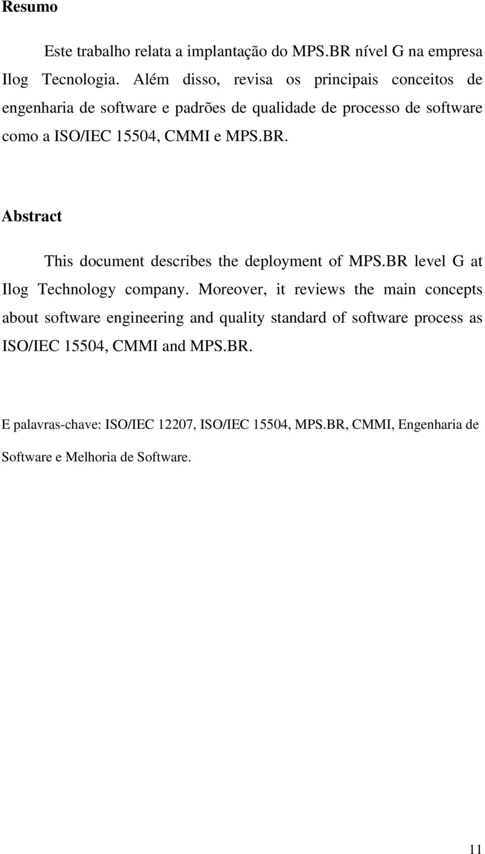 MPS.BR. Abstract This document describes the deployment of MPS.BR level G at Ilog Technology company.