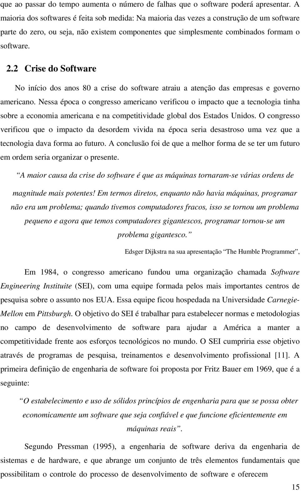 2 Crise do Software No início dos anos 80 a crise do software atraiu a atenção das empresas e governo americano.