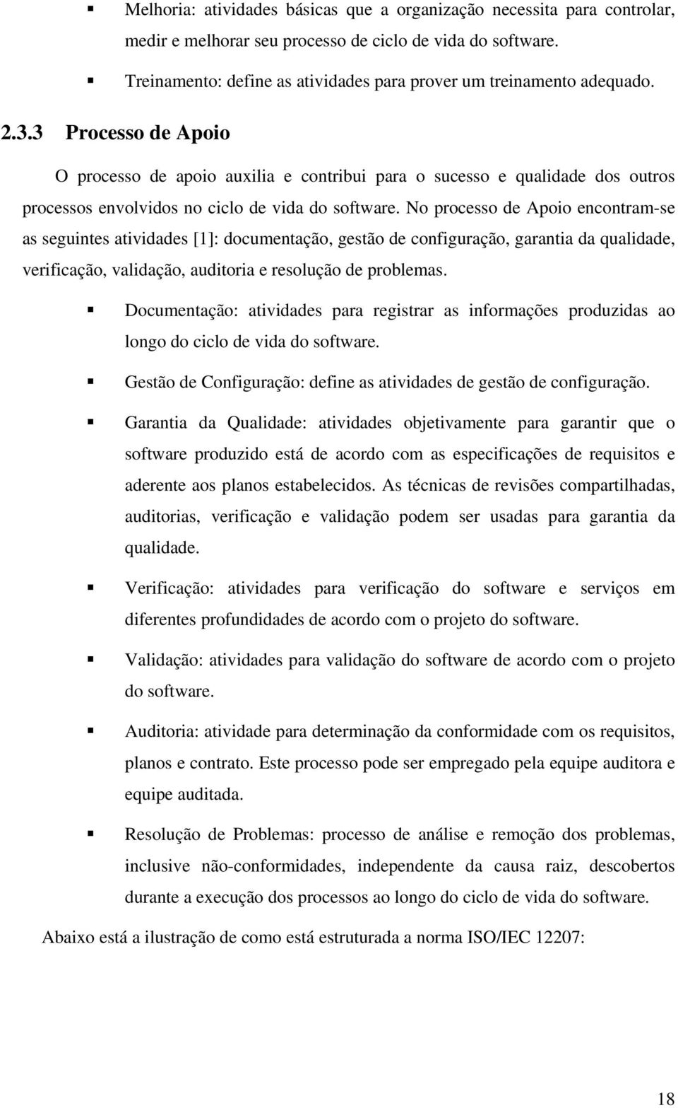 3 Processo de Apoio O processo de apoio auxilia e contribui para o sucesso e qualidade dos outros processos envolvidos no ciclo de vida do software.