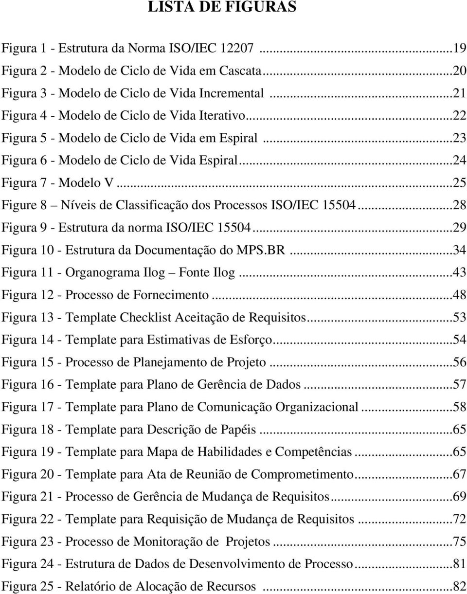 ..25 Figure 8 Níveis de Classificação dos Processos ISO/IEC 15504...28 Figura 9 - Estrutura da norma ISO/IEC 15504...29 Figura 10 - Estrutura da Documentação do MPS.BR.