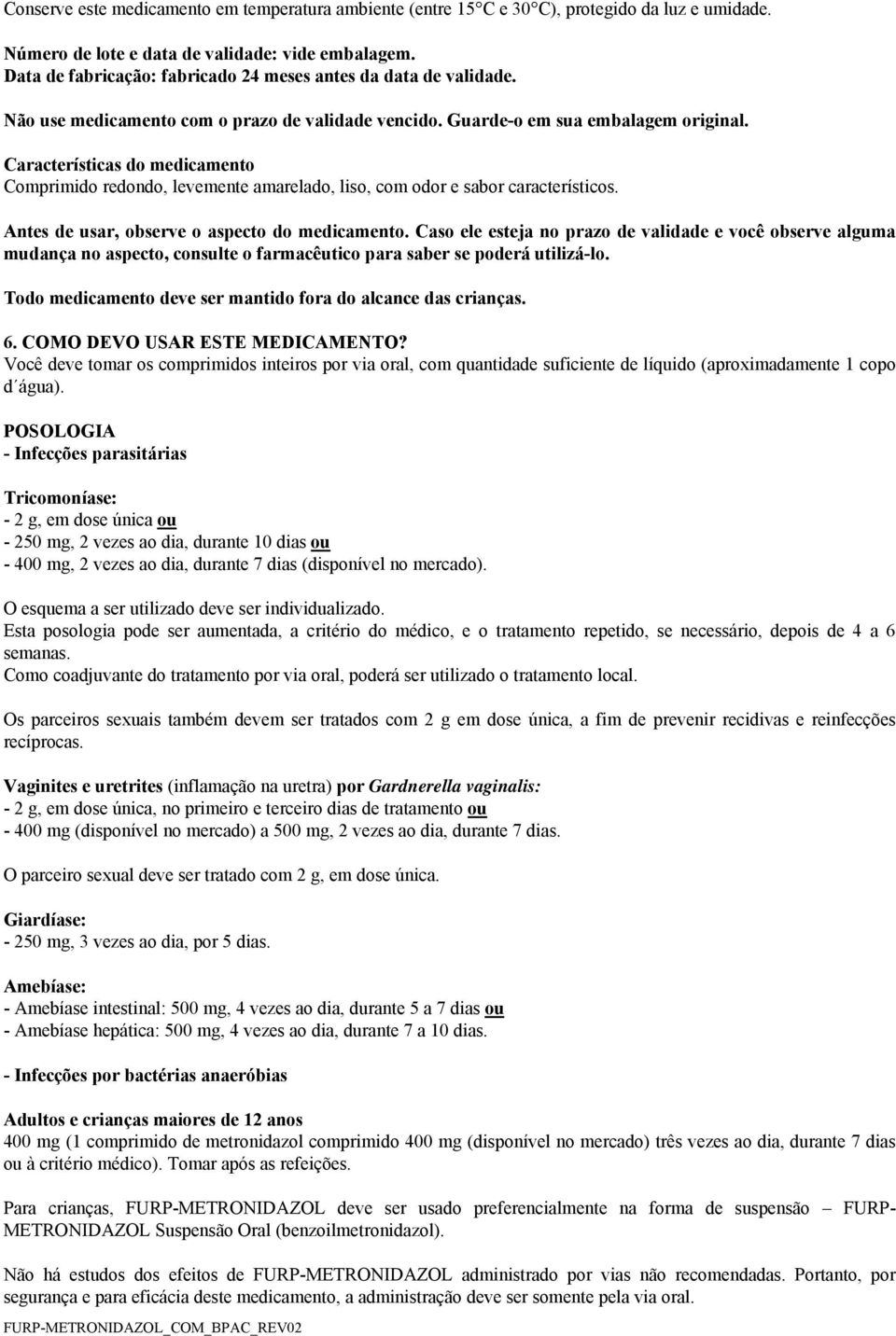 Características do medicamento Comprimido redondo, levemente amarelado, liso, com odor e sabor característicos. Antes de usar, observe o aspecto do medicamento.