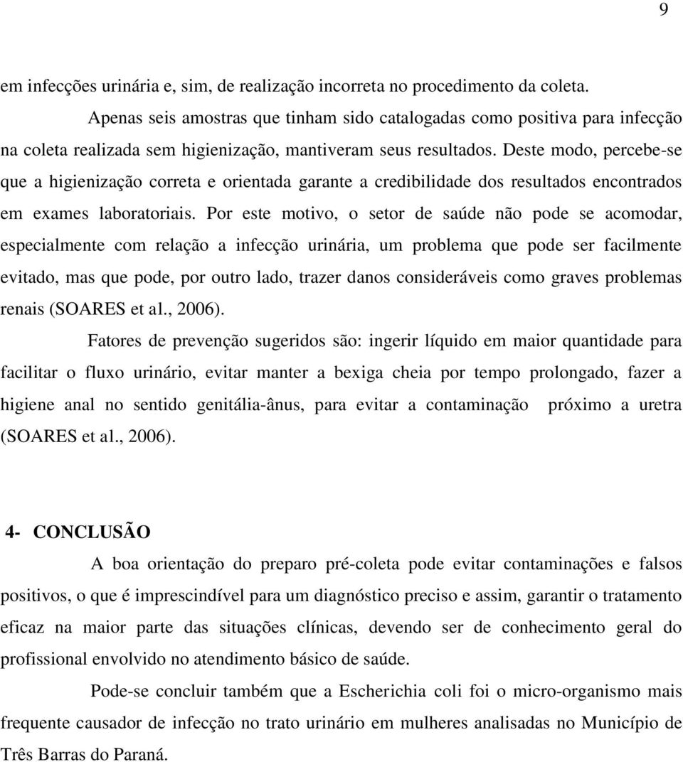 Deste modo, percebe-se que a higienização correta e orientada garante a credibilidade dos resultados encontrados em exames laboratoriais.