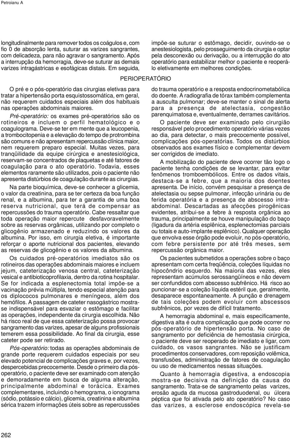 Em seguida, O pré e o pós-operatório das cirurgias eletivas para tratar a hipertensão porta esquistossomática, em geral, não requerem cuidados especiais além dos habituais nas operações abdominais