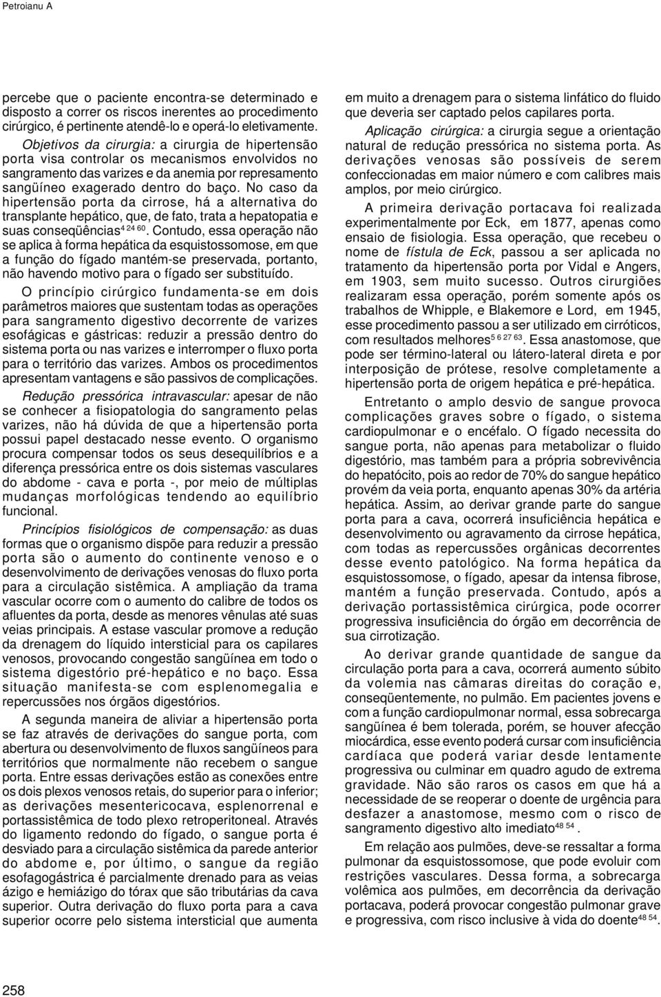 No caso da hipertensão porta da cirrose, há a alternativa do transplante hepático, que, de fato, trata a hepatopatia e suas conseqüências 4 24 60.