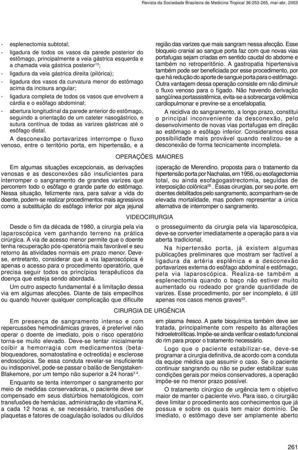 todos os vasos que envolvem a cárdia e o esôfago abdominal; - abertura longitudinal da parede anterior do estômago, seguindo a orientação de um cateter nasogástrico, e sutura contínua de todas as