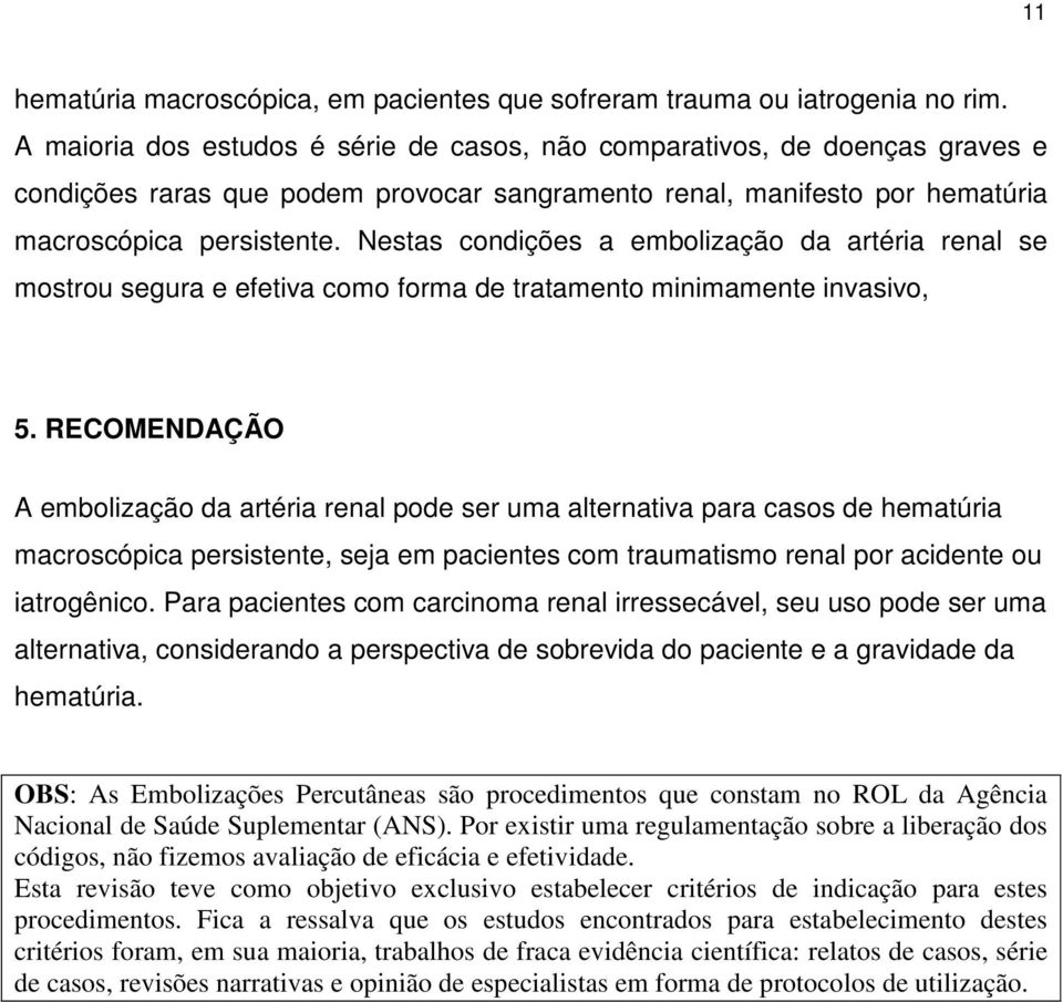 Nestas condições a embolização da artéria renal se mostrou segura e efetiva como forma de tratamento minimamente invasivo, 5.