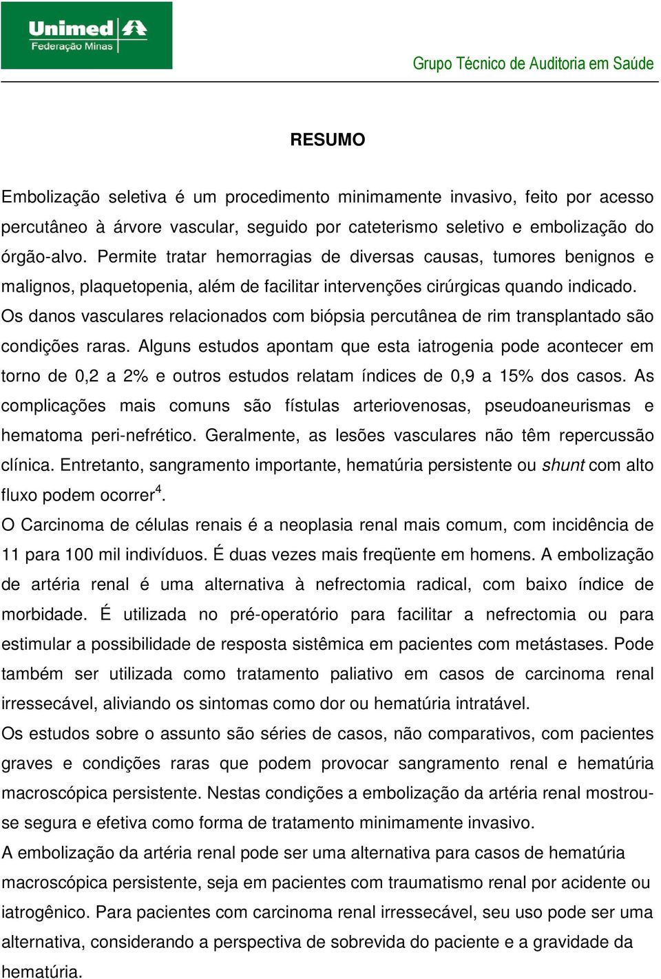 Os danos vasculares relacionados com biópsia percutânea de rim transplantado são condições raras.