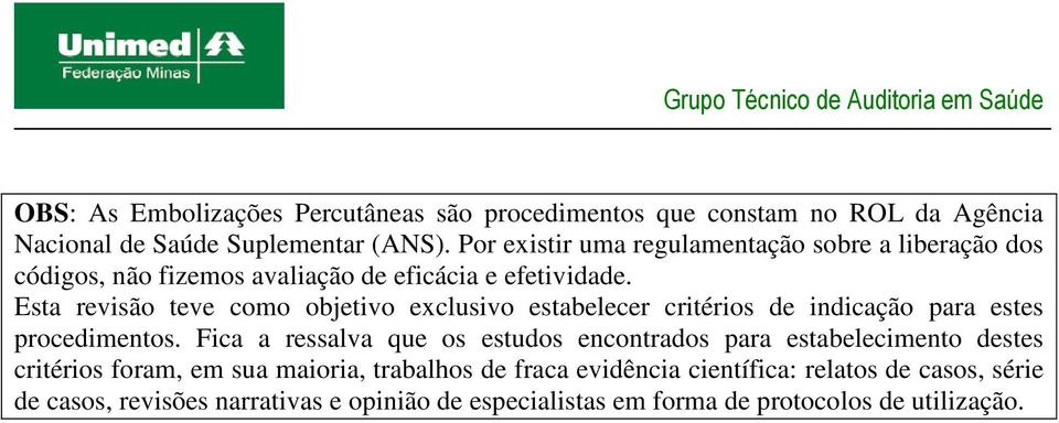 Esta revisão teve como objetivo exclusivo estabelecer critérios de indicação para estes procedimentos.