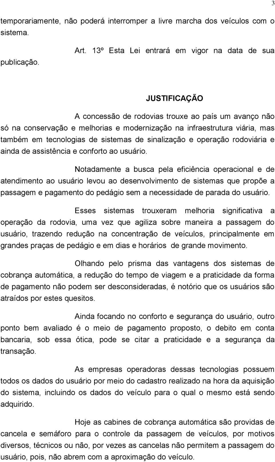 tecnologias de sistemas de sinalização e operação rodoviária e ainda de assistência e conforto ao usuário.