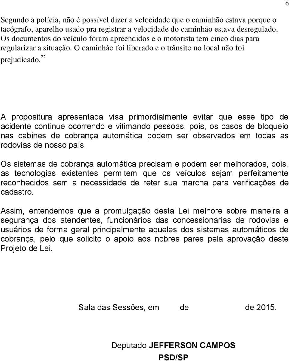 A propositura apresentada visa primordialmente evitar que esse tipo de acidente continue ocorrendo e vitimando pessoas, pois, os casos de bloqueio nas cabines de cobrança automática podem ser