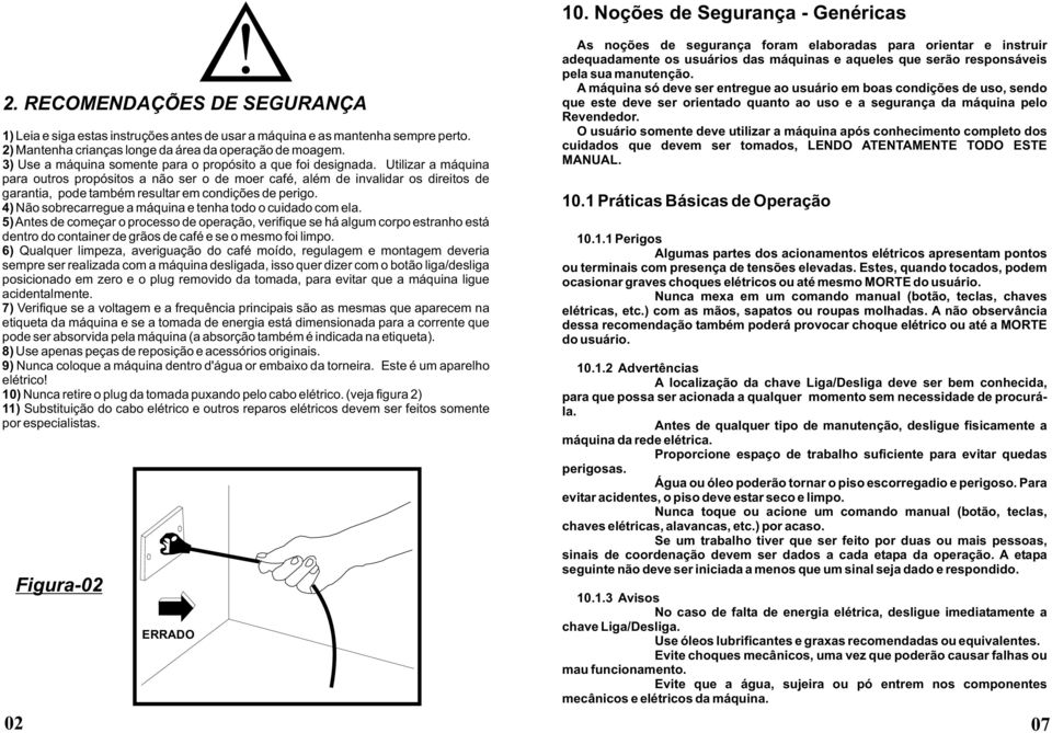 Utilizar a máquina para outros propósitos a não ser o de moer café, além de invalidar os direitos de garantia, pode também resultar em condições de perigo.